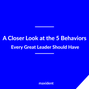 A Closer Look at the Five Behaviors Every Great Leader Should Have