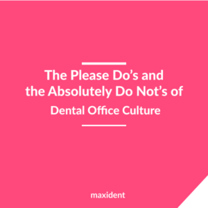 The Please Do’s and the Absolutely Do Not’s of Dental Office Culture