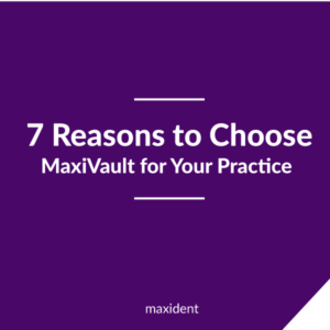 7 Reasons to Choose MaxiVault for Your Practice