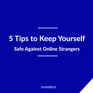 5 Tips to Keep Yourself Safe Against Online Strangers