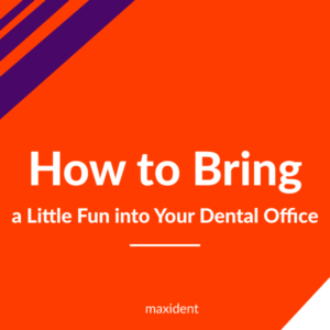 How to Bring a Little Fun into Your Dental Office