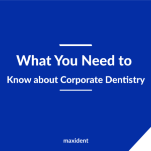 What You Need to Know about Corporate Dentistry