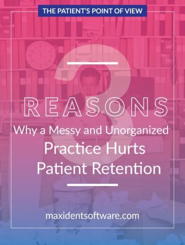 3 Reasons Why a Messy and Unorganized Practice Hurts Patient Retention